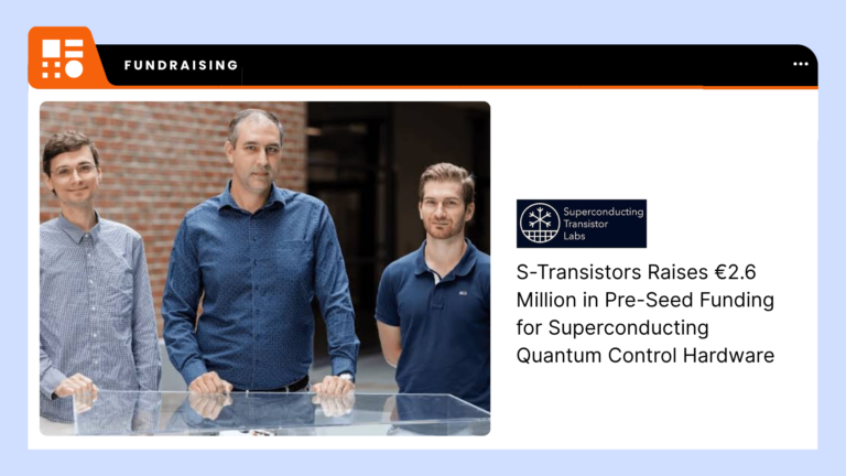 Blog  S-Transistors Raises €2.6 Million in Pre-Seed Funding for Superconducting Quantum Control Hardware