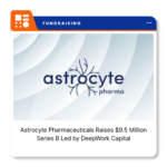 Astrocyte Pharmaceuticals Raises $9.5 Million Series B Led by DeepWork Capital
