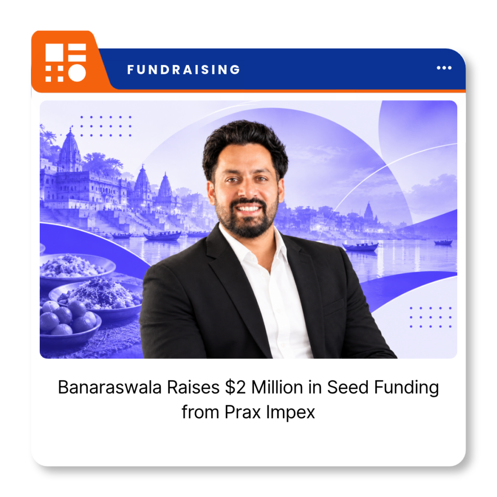 Banaraswala, a Banarasi cuisine-focused restaurant brand that raised $2 million in seed funding from Prax Impex Private Limited.