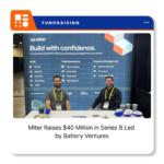 Miter, a construction workforce management software company that raised $40 million in Series B funding.