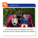 Primitive Labs, a San Francisco-based AI startup developing behavioral modeling technology, receives investment from Sony Innovation Fund.